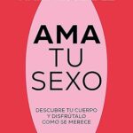 Ama tu sexo: Descubre tu cuerpo y disfrútalo como se merece